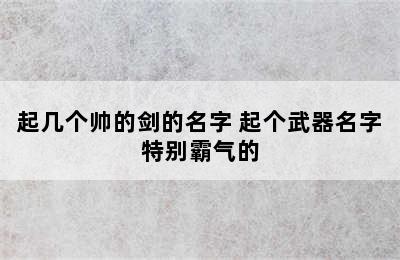 起几个帅的剑的名字 起个武器名字特别霸气的